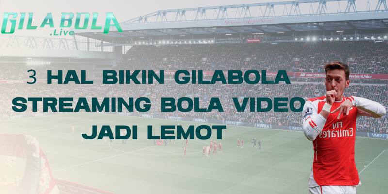 3 Hal Bikin Gilabola Streaming Bola