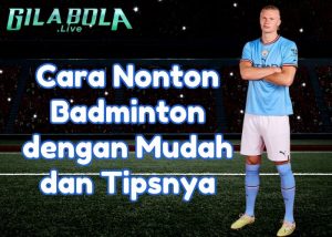 Cara Nonton Badminton dengan Mudah dan Tipsnya