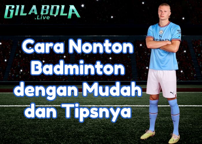 Cara Nonton Badminton dengan Mudah dan Tipsnya