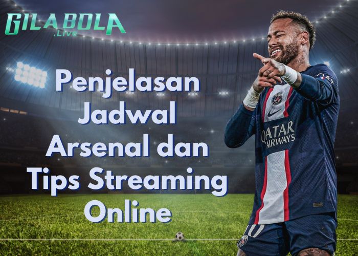 Penjelasan Jadwal Arsenal dan Tips Streaming Online