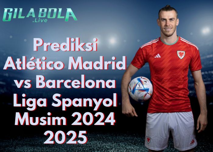 Prediksi Atlético Madrid vs Barcelona Liga Spanyol Musim 2024 2025