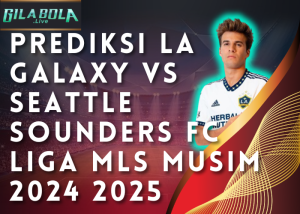 Prediksi LA Galaxy vs Seattle Sounders FC Liga MLS Musim 2024 2025