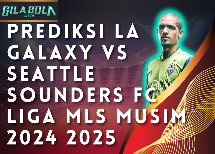 Prediksi LA Galaxy vs Seattle Sounders FC Liga MLS Musim 2024 2025