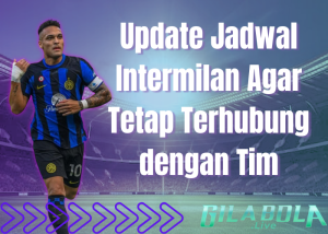 Update Jadwal Intermilan Agar Tetap Terhubung dengan Tim